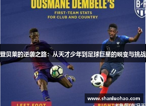 登贝莱的逆袭之路：从天才少年到足球巨星的蜕变与挑战